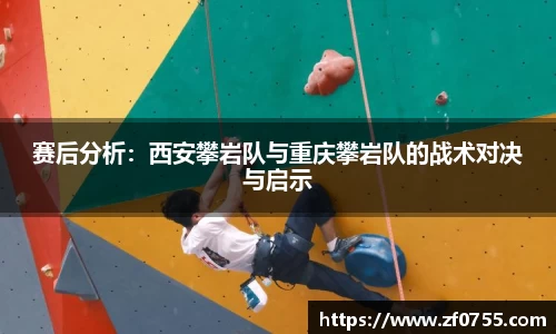 赛后分析：西安攀岩队与重庆攀岩队的战术对决与启示