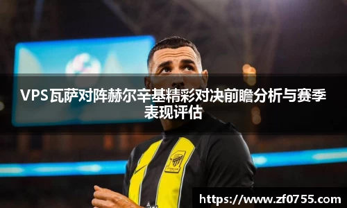 VPS瓦萨对阵赫尔辛基精彩对决前瞻分析与赛季表现评估