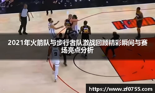 2021年火箭队与步行者队激战回顾精彩瞬间与赛场亮点分析